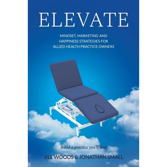 Elevate: Mindset, Marketing, and Happiness Strategies for Allied Health Practice Owners, (Paperback)