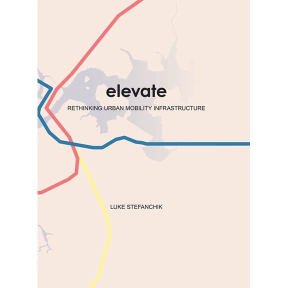 Elevate: Rethinking Urban Mobility Infrastructure, (Hardcover)