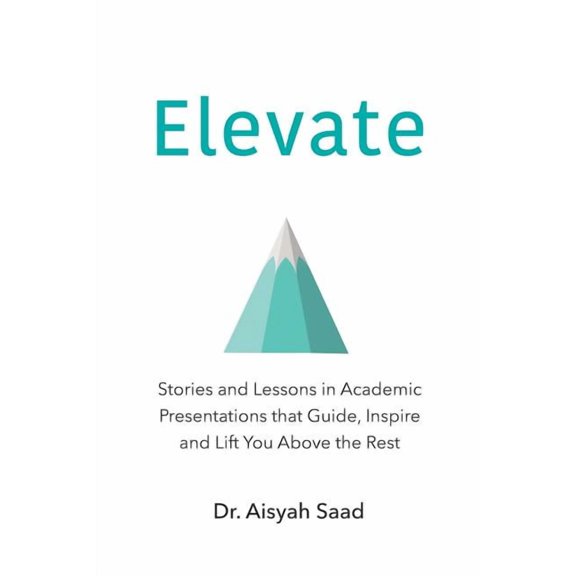 Elevate: Stories and Lessons in Academic Presentations that Guide, Inspire and Lift You Above the Rest, (Paperback)