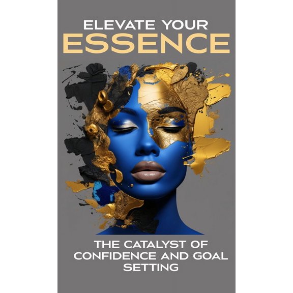 Elevate Your Essence: The Catalyst of Confidence and Goal Setting, (Hardcover)
