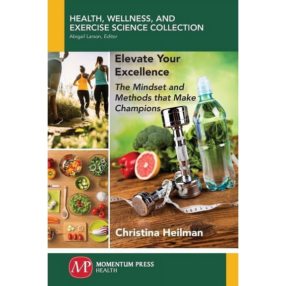 Elevate Your Excellence: The Mindset and Methods that Make Champions, (Paperback)