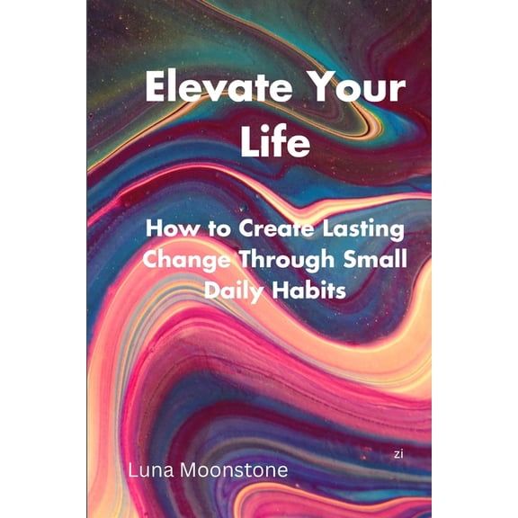 Elevate Your Life : How to Create Lasting Change Through Small Daily Habits (Paperback)