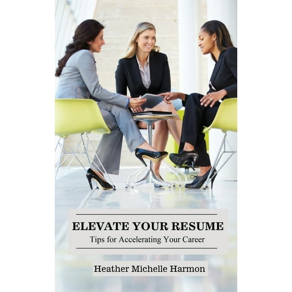 Elevate Your Resume: Tips for Accelerating Your Career, (Paperback)