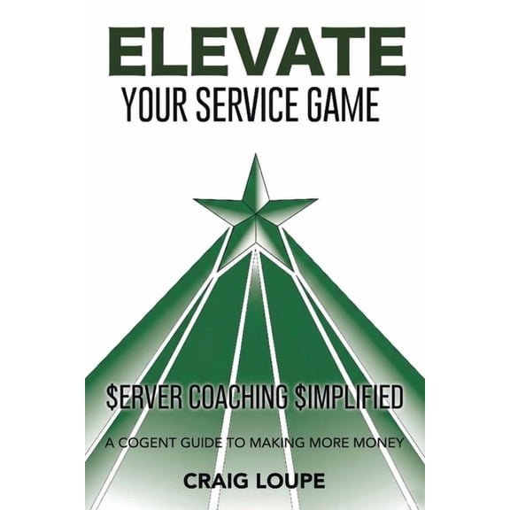 Elevate Your Service Game: Server Coaching Simplified: A Cogent Guide to Making More Money, (Paperback)