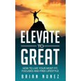 thumbnail image 1 of Elevate to Great: How to live your most fit, focused and free lifestyle., (Hardcover), 1 of 1