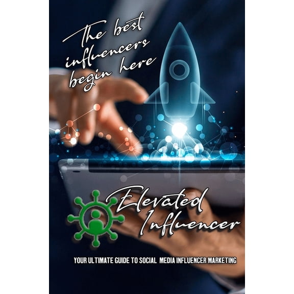 Elevated Influencer The Ultimate Guide To Social Media Influencer Marketing, (Paperback)