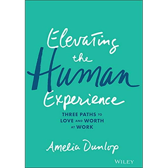 Pre-Owned Elevating the Human Experience: Three Paths to Love and Worth at Work, 9781119791348, 1119791340, Hardcover, 1 edition