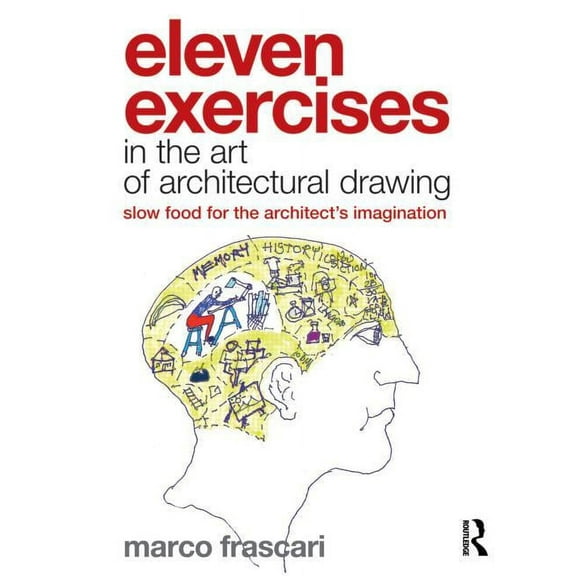 Eleven Exercises in the Art of Architectural Drawing: Slow Food for the Architect's Imagination, (Paperback)