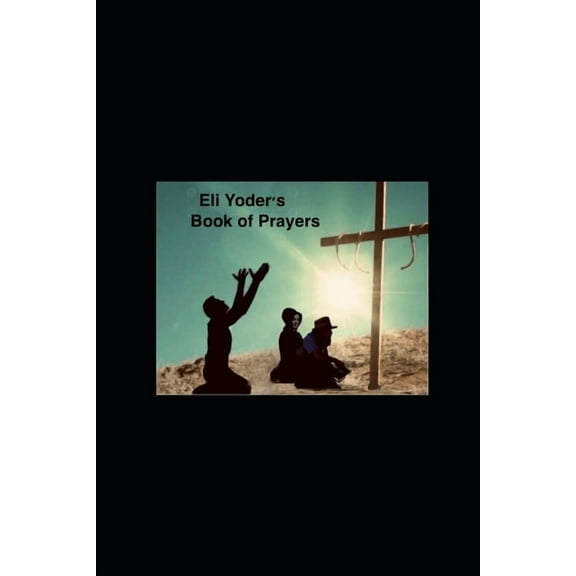 Eli Yoder's Book of Prayers, (Paperback)