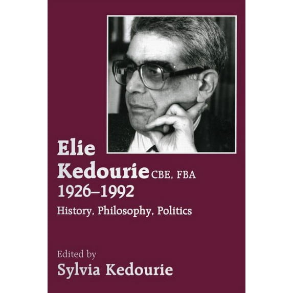 Elie Kedourie, Cbe, Fba 1926-1992: History, Philosophy, Politics, (Paperback)