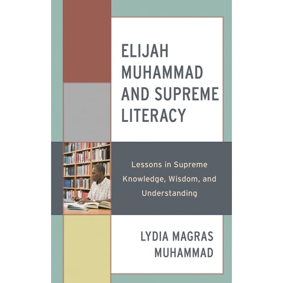 Elijah Muhammad Studies: Interdisciplina Elijah Muhammad and Supreme Literacy: Lessons in Supreme Knowledge, Wisdom, and Understanding, (Hardcover)