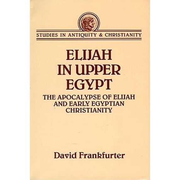 Pre-Owned Elijah in Upper Egypt : The Apocalypse of Elijah and Early Egyptian Christianity 9780800631062 Used