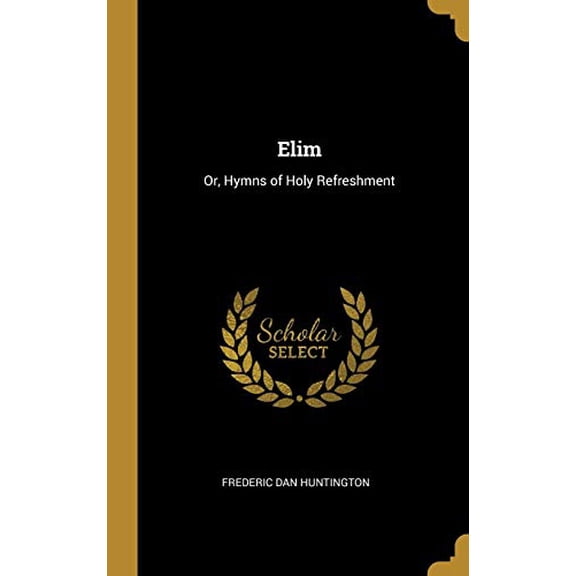 Elim: Or, Hymns of Holy Refreshment Hardcover 0530713675 9780530713670 Frederic Dan Huntington