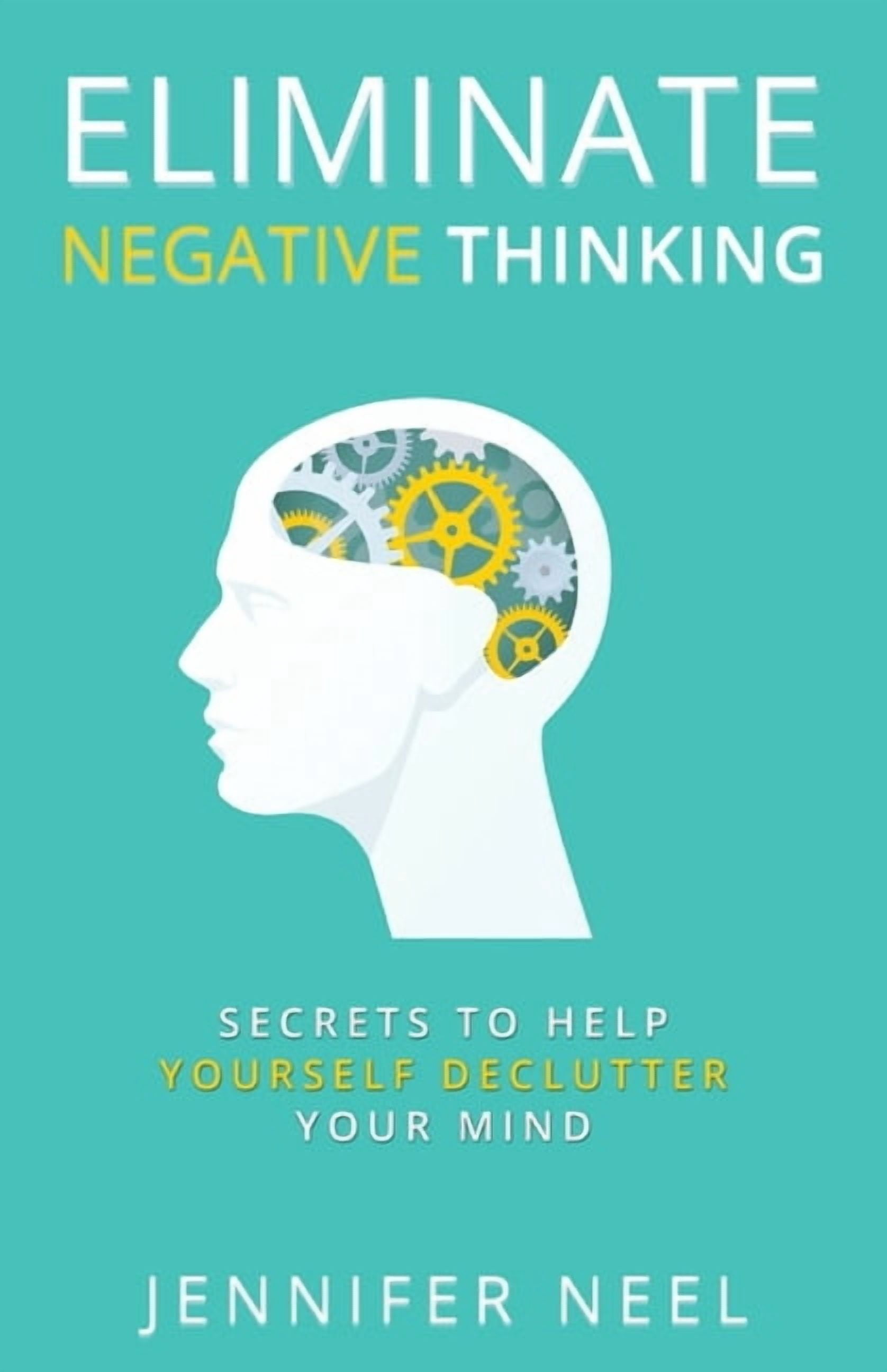 Eliminate Negative Thinking: Secrets to Help Yourself Declutter Your ...