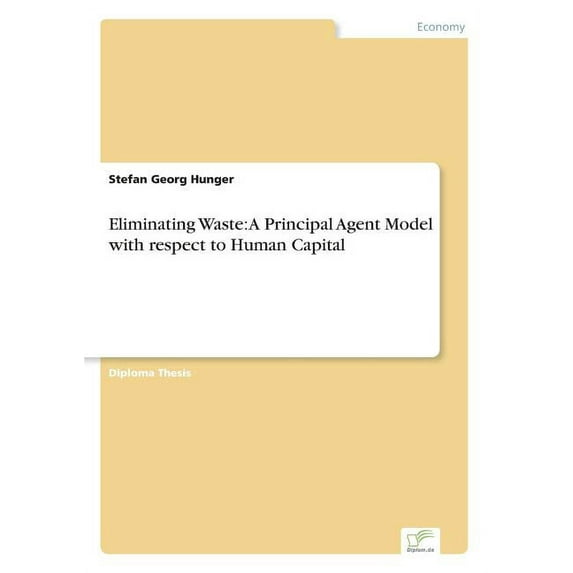 Eliminating Waste: A Principal Agent Model with respect to Human Capital, (Paperback)