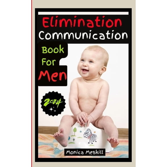 Elimination Communication Book For Men: A Step-by-step Dad's Guide to Navigating Baby's Diaper-Free Journey, (Paperback)