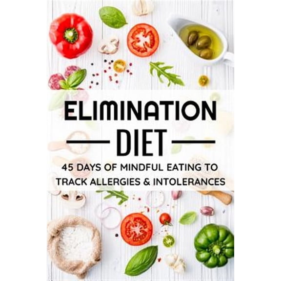 Elimination Diet: 45 days food diary (6x9) Track your Symptoms and Indentify your Intolerances and Allergies (Paperback)