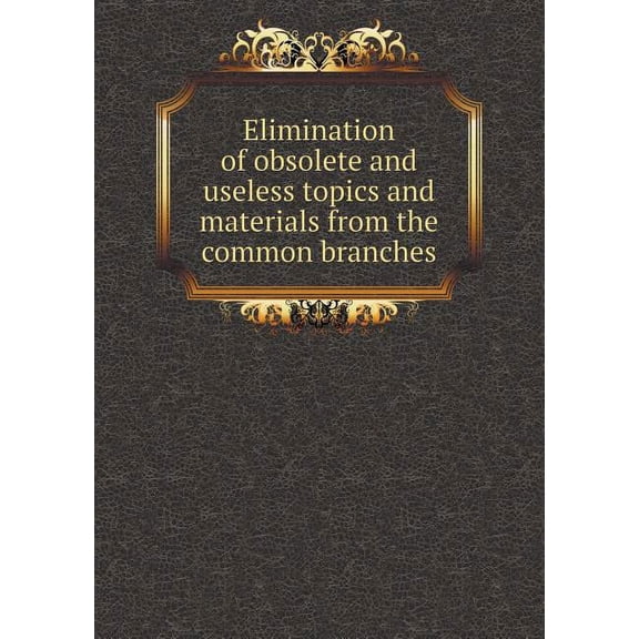 Elimination of obsolete and useless topics and materials from the common branches (Paperback)