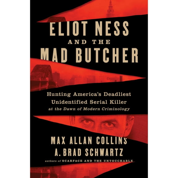 Eliot Ness and the Mad Butcher: Hunting a Serial Killer at the Dawn of Modern Criminology, (Paperback)