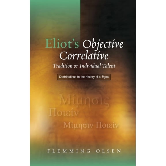 Eliot's Objective Correlative: Tradition or Individual Talent: Contributions to the History of a Topos, (Paperback)