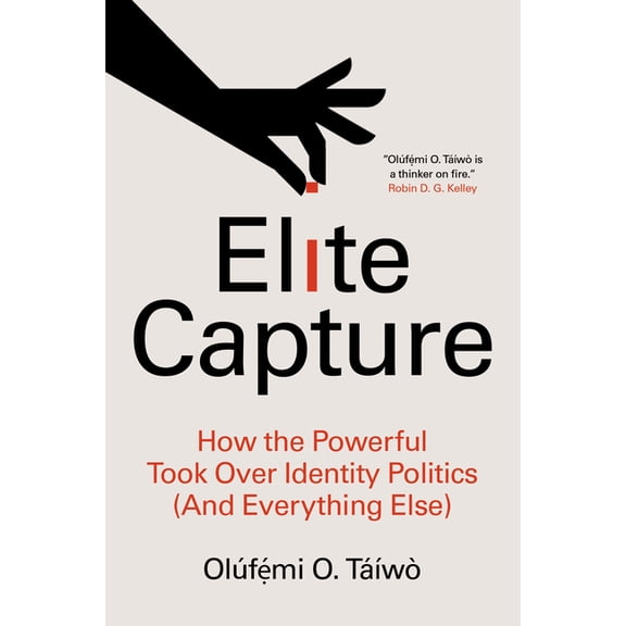 Elite Capture: How the Powerful Took Over Identity Politics (and Everything Else), (Paperback)