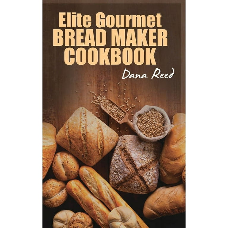 The Beginner's Elite Gourmet Bread Maker Cookbook: Healthy and delightful  recipes to make homemade bread