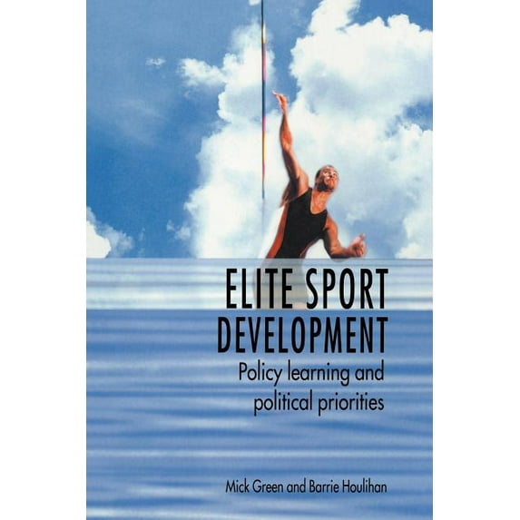 Elite Sport Development: Policy Learning and Political Priorities, (Paperback)