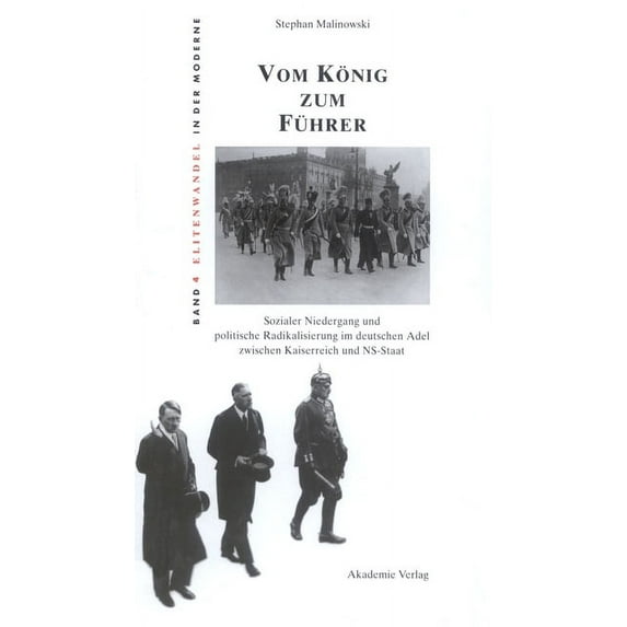 Elitenwandel in Der Moderne / Elites and Vom König Zum Führer: Sozialer Niedergang Und Politische Radikalisierung Im Deutschen Adel Zwischen Kaiserreich Und Ns-S, Book 4, (Hardcover)