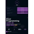 thumbnail image 1 of Elixir Programming with AI: A Complete Beginner's Guide to Elixir, Functional Programming, Distributed Systems, and AI-P, (Paperback), 1 of 1