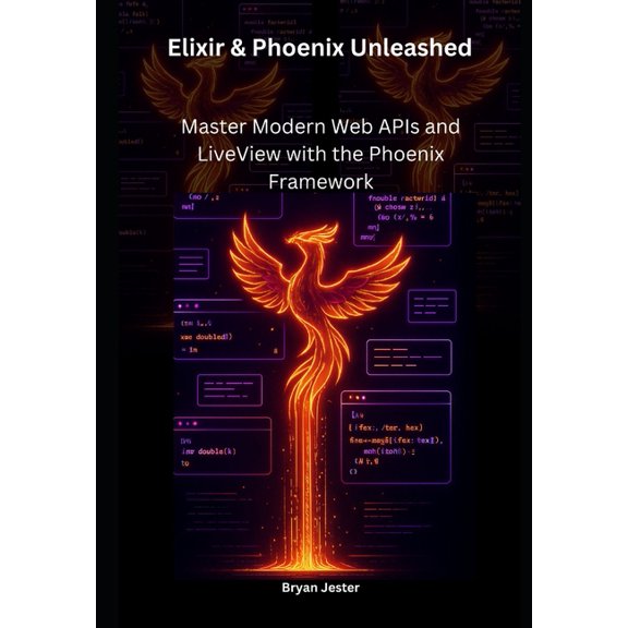 Elixir & Phoenix Unleashed: Master Modern Web APIs and LiveView with the Phoenix Framework, (Paperback)