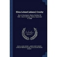 thumbnail image 1 of Eliza Leland adams Crosby: Born At Bucksport, Maine, October 24, 1806 : Died At Bangor, Maine, September 4, 1898 Paperback 1377181316 9781377181318 John Leland Crosby, 1 of 1
