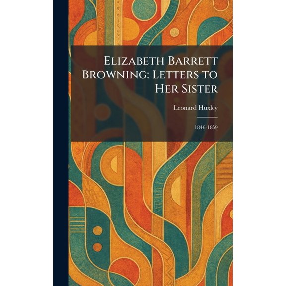 Elizabeth Barrett Browning: Letters to Her Sister: 1846-1859, (Hardcover)