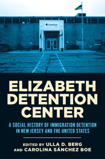 Elizabeth Detention Center: A Social History of Immigration Detention in New Jersey and the United States, (Hardcover)