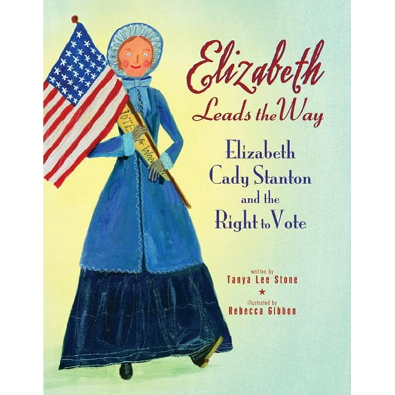 Elizabeth Leads the Way: Elizabeth Cady Stanton and the Right to Vote, (Paperback)