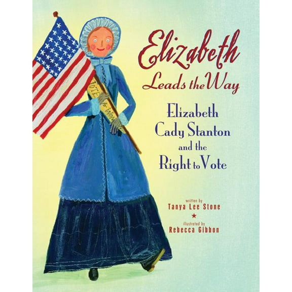 Elizabeth Leads the Way: Elizabeth Cady Stanton and the Right to Vote, (Paperback)