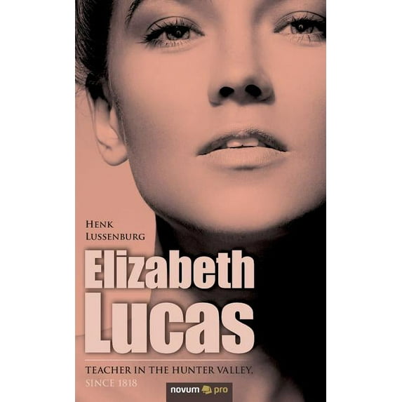Elizabeth Lucas: Teacher in the Hunter Valley, since 1818 (Paperback)