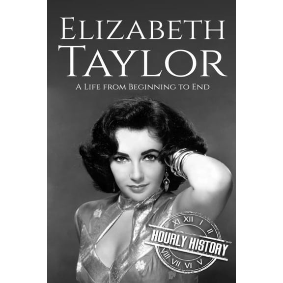 Biographies of Actors Elizabeth Taylor: A Life from Beginning to End, Book 11, (Paperback)