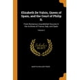 thumbnail image 1 of Elizabeth de Valois, Queen of Spain, and the Court of Philip II. : From Numerous Unpublished Sources in the Archives of France, Italy, and Spain; Volume 2 (Paperback), 1 of 1