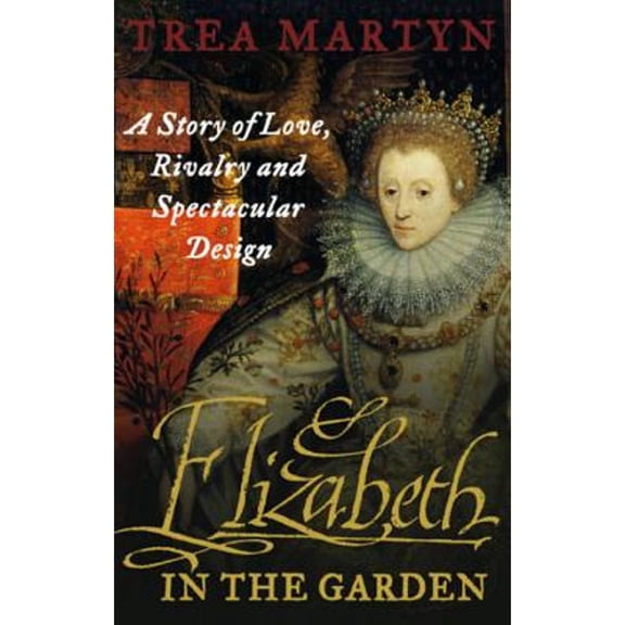 Pre-Owned Elizabeth in the Garden: A Story of Love, Rivalry and Spectacular Design (Paperback 9780571217014) by Trea Martyn