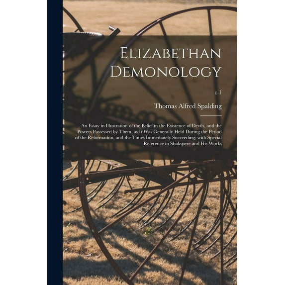 Elizabethan Demonology; an Essay in Illustration of the Belief in the Existence of Devils, and the Powers Possessed by T, (Paperback)