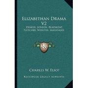Elizabethan Drama V2 Dekker, Jonson, Beaumont, Fletcher, Webster, Massinger V47 Harvard Classics Paperback 1162627042 9781162627045 Eliot, Charles W.