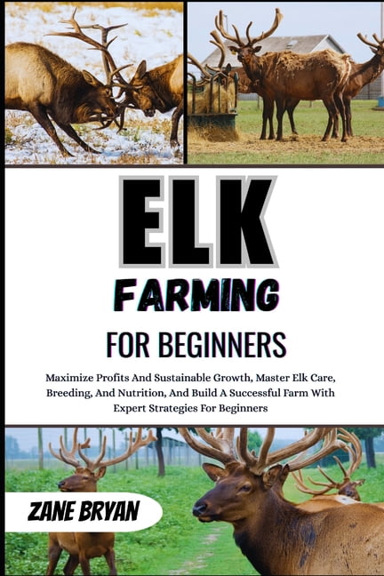 Elk Farming For Beginners: Master Elk Care And Build A Successful Farm ...