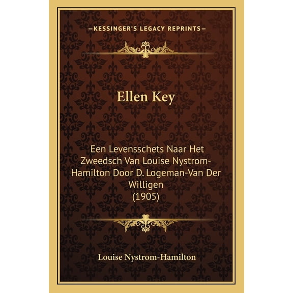 Ellen Key : Een Levensschets Naar Het Zweedsch Van Louise Nystrom-Hamilton Door D. Logeman-Van Der Willigen (1905) (Paperback)