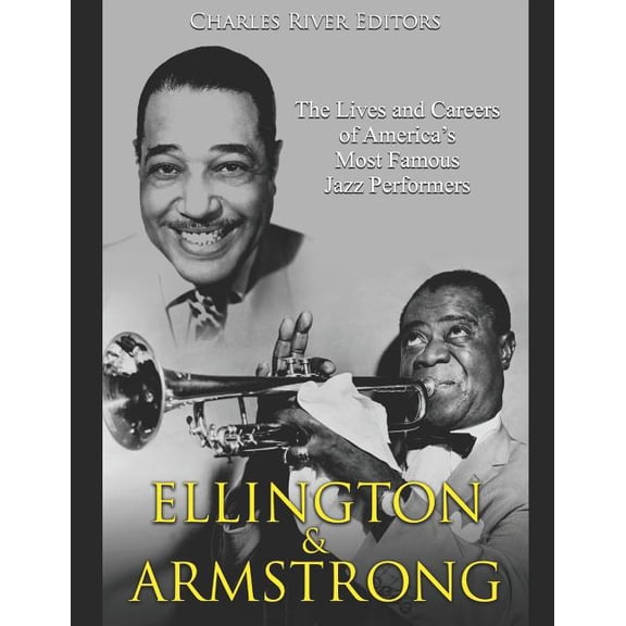 Ellington and Armstrong : The Lives and Careers of America's Most Famous Jazz Performers (Paperback)