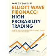 Elliott Wave - Fibonacci High Probability Trading Master The Wave Principle and Market Timing With Proven Strategies, Paperback