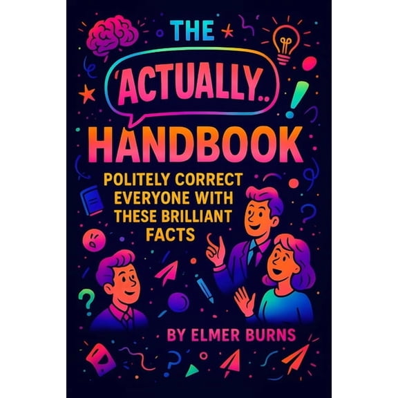 Elmer Burns' Wow-Facts The "Actually..." Handbook: Politely Correct Everyone with These Brilliant Facts, (Paperback)