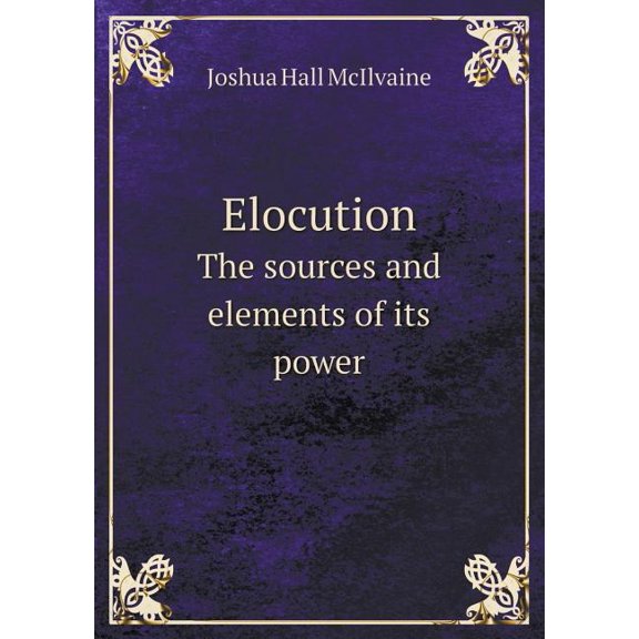 Elocution the Sources and Elements of Its Power (Paperback)