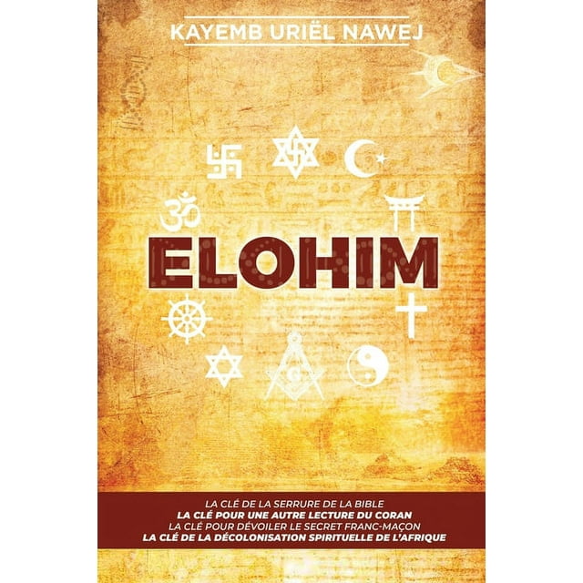 Elohim: La cl de la serrure de la Bible, La cl pour une autre lecture du Coran, La cl pour dvoiler le secret franc-maon, La cl pour la dcolonisation spirituelle de l'Afrique (Paperback)