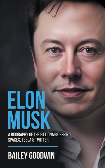 Elon Musk: A Biography of the Billionaire Behind SpaceX, Tesla ...