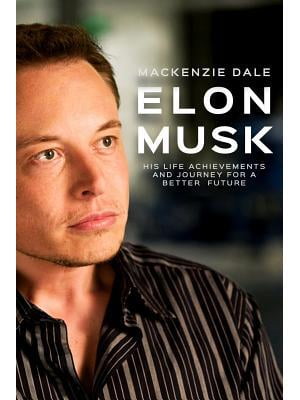 Elon Musk : His Life Achievements and Journey for A Better Future